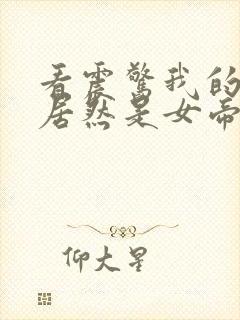 看震惊我的徒弟居然是女帝