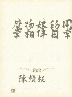 魔物娘的同居日常相伴日常