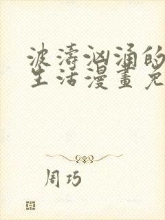 波涛汹涌的同居生活漫画免费全集观看