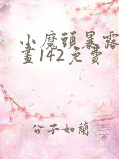 小魔头暴露啦漫画142免费