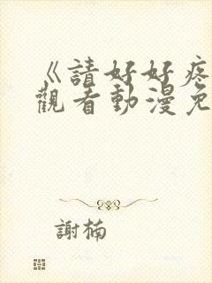 《请好好疼爱》观看动漫免费