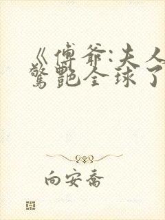 《傅爷:夫人又惊艳全球了》