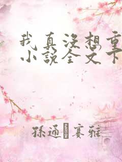 我真没想重生啊小说全文下载