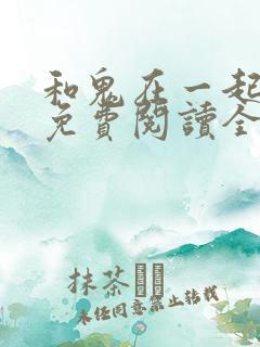 和鬼在一起漫画免费阅读全集