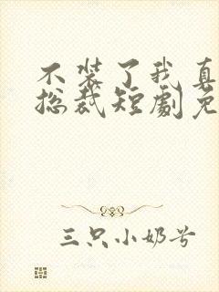 不装了我真是女总裁短剧免费观看