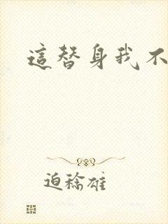 这替身我不当了