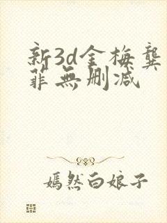 新3d金梅龚玥菲无删减