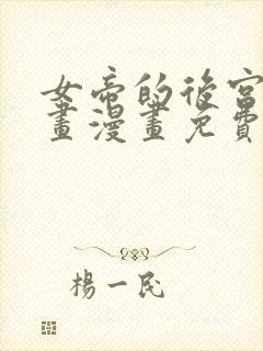 女帝的后宫六漫画漫画免费下拉式