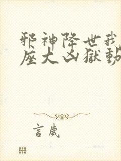 邪神降世我有一座大凶狱动漫