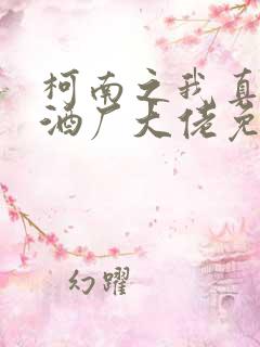 柯南之我真不是酒厂大佬免费