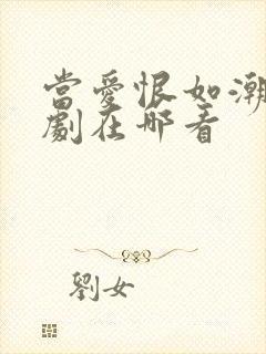 当爱恨如潮生短剧在哪看