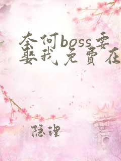 奈何boss要娶我免费在读观看