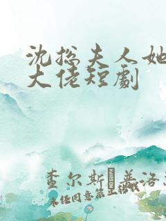 沈总夫人她也是大佬短剧