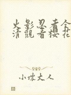 火影忍者全集高清观看樱花