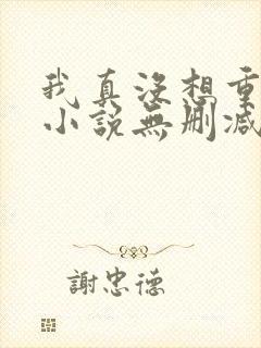我真没想重生啊小说无删减版