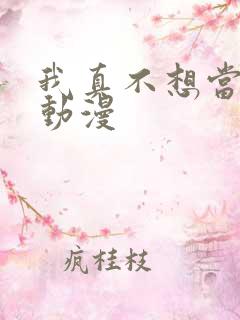 我真不想当第一动漫