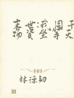 末世:我囤千亿物资坐等天灾小说免费