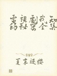 电视剧我知道你的秘密全集免费,观看