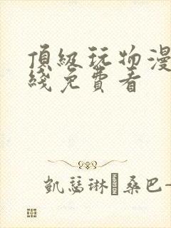 顶级玩物漫画在线免费看