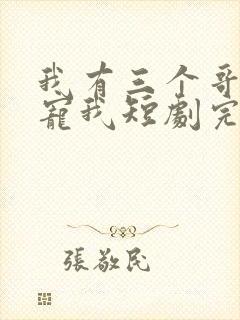 我有三个哥哥超宠我短剧完整版免费