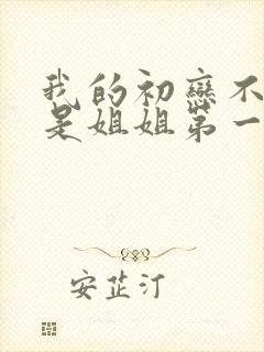 我的初恋不可能是姐姐第一季动漫在哪看