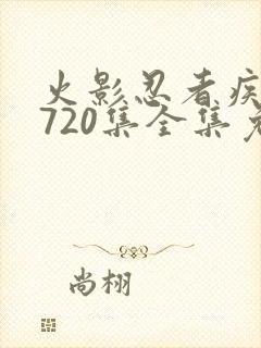 火影忍者疾风传720集全集免费观看策驰