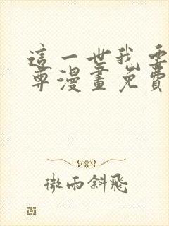 这一世我要当至尊漫画免费下拉式六漫画