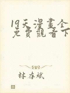 19天漫画全集免费观看下拉式