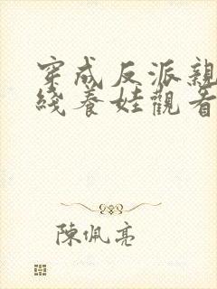 穿成反派亲妈在线养娃观看