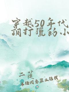 穿越50年代低调打猎的小说