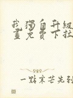 我独自升级6漫画免费下拉式六漫画