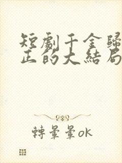 短剧千金归来真正的大结局