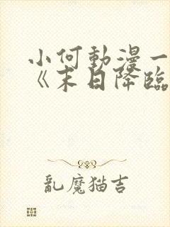 小何动漫一口气《末日降临》