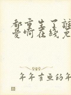 都重生了谁谈恋爱啊在线免费阅读