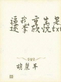 逼我重生是吧程逐李欣悦txt精校版