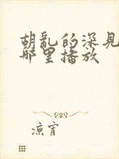 胡乱的深见君在哪里播放