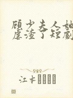 顾少夫人她又在虐渣了短剧免费观看