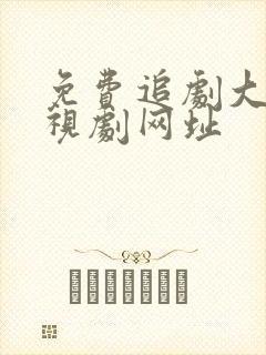 免费追剧大全电视剧网址