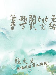 笔趣阁txt免费下载完结全本