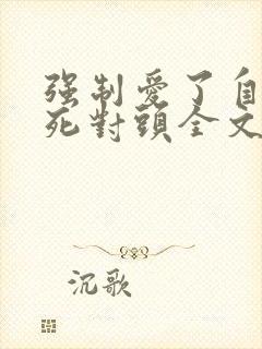 强制爱了自己的死对头全文