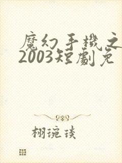 魔幻手机之重回2003短剧免费高清