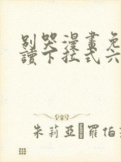 别哭漫画免费阅读下拉式六漫画