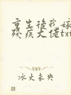 重生后我嫁给了残疾大佬txt
