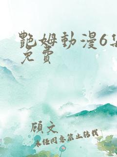 艳姆动漫6集全免费