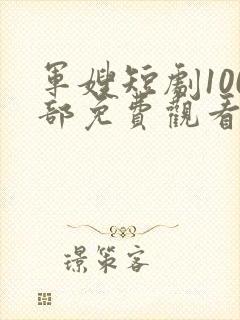 军嫂短剧100部免费观看