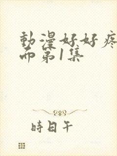 动漫好好疼爱里面第1集