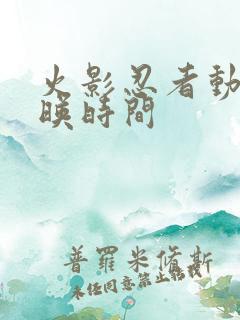 火影忍者动漫上映时间