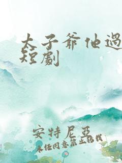 太子爷他过分野短剧