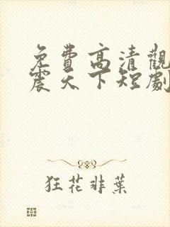 免费高清观看名震天下短剧