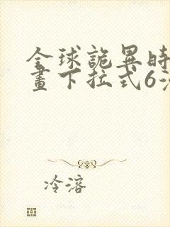 全球诡异时代漫画下拉式6漫画